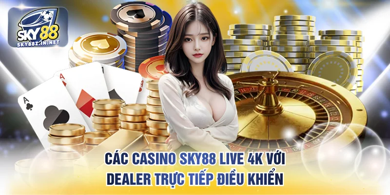 Các casino SKY88 live 4K với dealer trực tiếp điều khiển