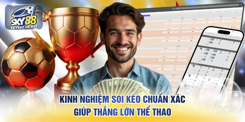 Kinh nghiệm soi kèo chuẩn xác giúp thắng lớn thể thao