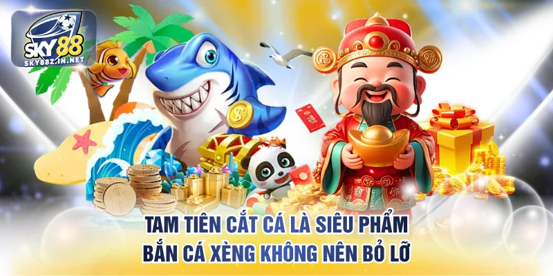 Tam tiên cắt cá là siêu phẩm bắn cá xèng không nên bỏ lỡ