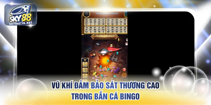 Vũ khí đảm bảo mức sát thương cao trong bắn cá bingo
